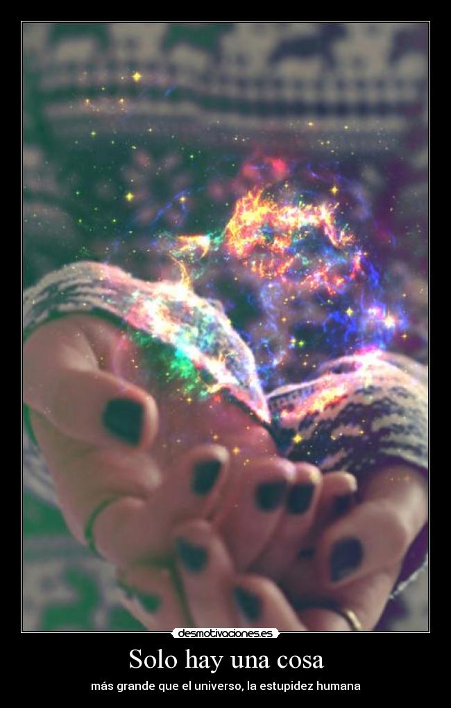 Solo hay una cosa - más grande que el universo, la estupidez humana