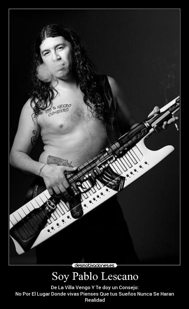 Soy Pablo Lescano - De La Villa Vengo Y Te doy un Consejo:
No Por El Lugar Donde vivas Pienses Que tus Sueños Nunca Se Haran Realidad