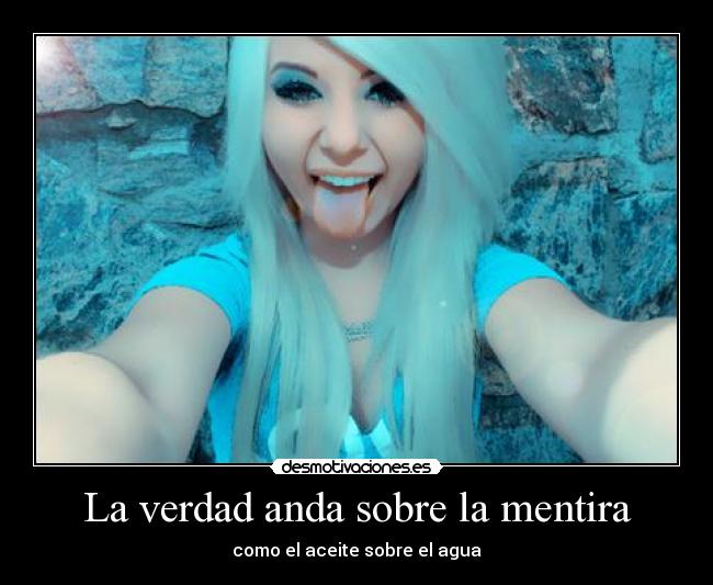 La verdad anda sobre la mentira - como el aceite sobre el agua