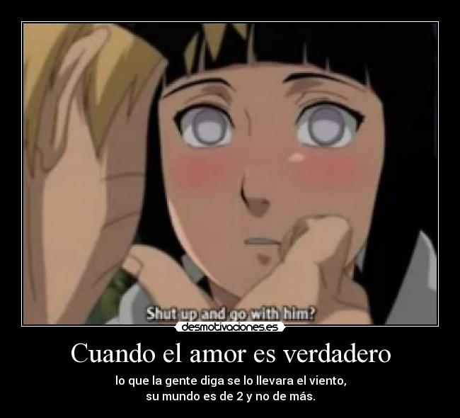 Cuando el amor es verdadero - lo que la gente diga se lo llevara el viento,
su mundo es de 2 y no de más.