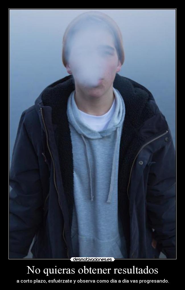 No quieras obtener resultados - a corto plazo, esfuérzate y observa como día a día vas progresando.