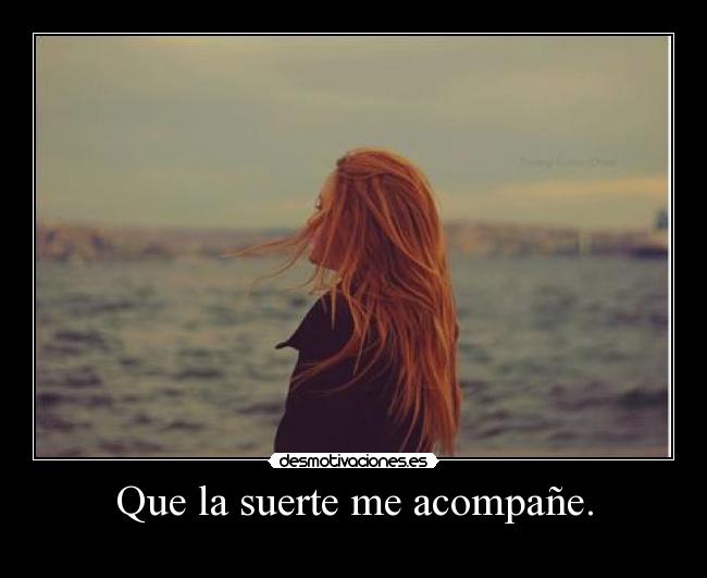 Que la suerte me acompañe. -