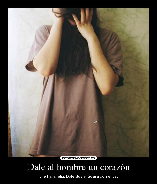 Dale al hombre un corazón -