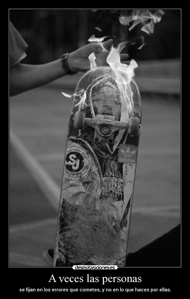A veces las personas - se fijan en los errores que cometes, y no en lo que haces por ellas.