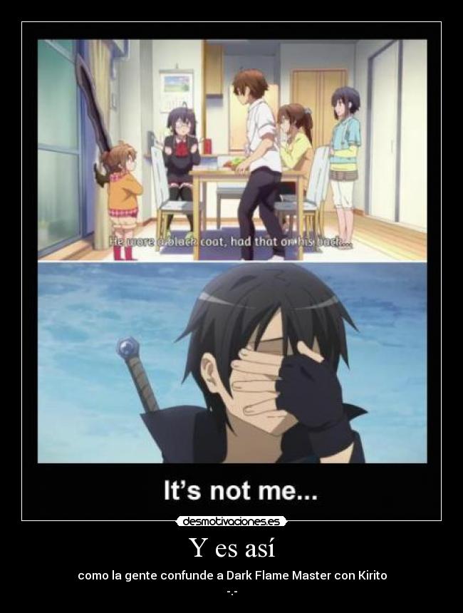 Y es así - como la gente confunde a Dark Flame Master con Kirito
-.-