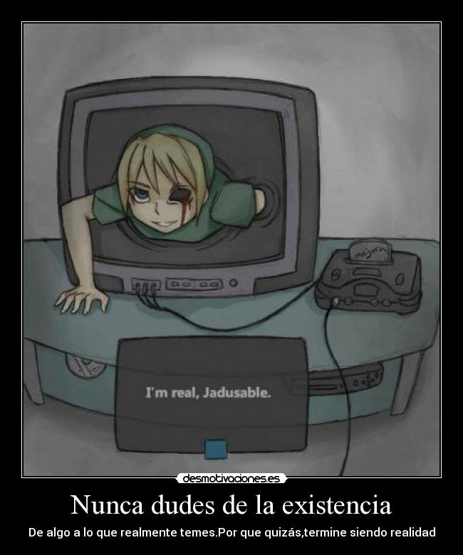 Nunca dudes de la existencia -