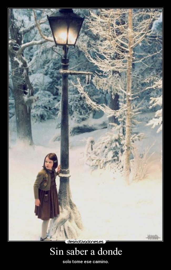 Sin saber a donde - solo tome ese camino.