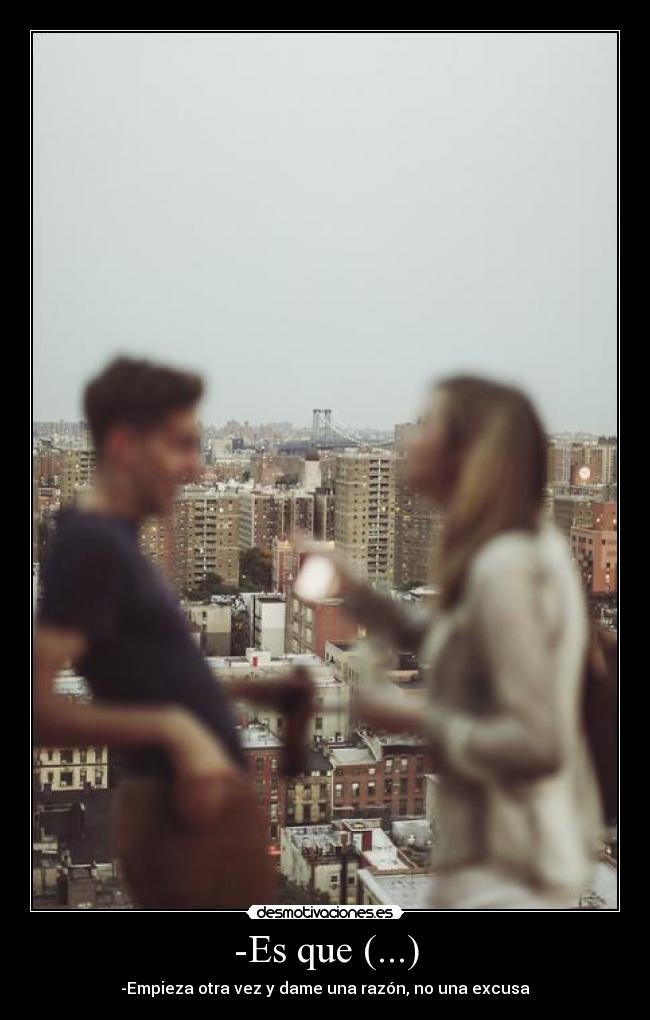 -Es que (...) -