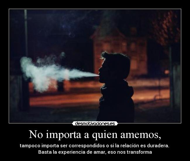 No importa a quien amemos, -