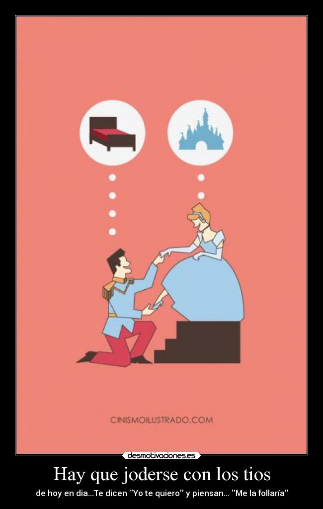 Hay que joderse con los tios - de hoy en dia...Te dicen Yo te quiero y piensan... Me la follaría