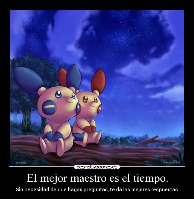 El mejor maestro es el tiempo. - Sin necesidad de que hagas preguntas, te da las mejores respuestas.