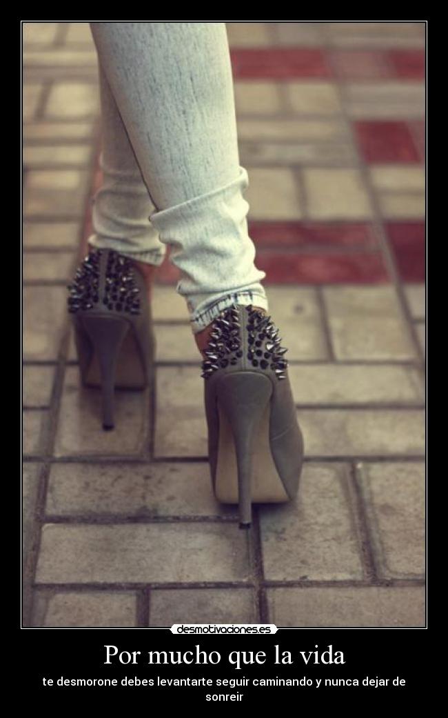 Por mucho que la vida - te desmorone debes levantarte seguir caminando y nunca dejar de sonreir