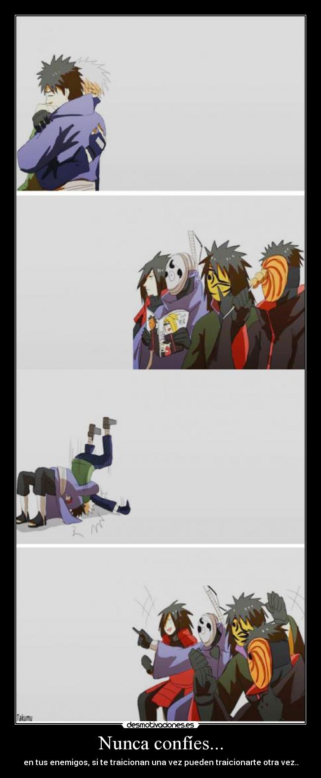 Nunca confíes... - en tus enemigos, si te traicionan una vez pueden traicionarte otra vez..