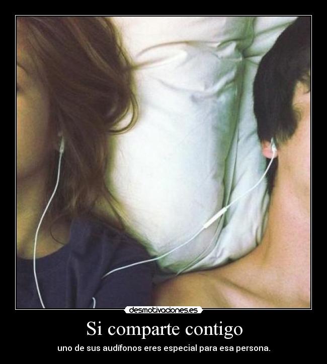 Si comparte contigo - uno de sus audífonos eres especial para esa persona.