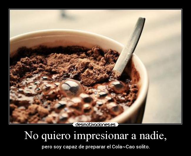 No quiero impresionar a nadie, -