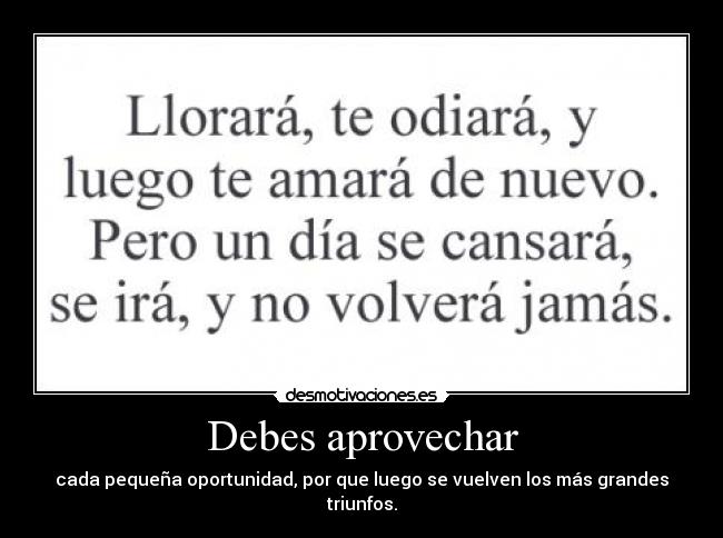 Debes aprovechar - cada pequeña oportunidad, por que luego se vuelven los más grandes triunfos.