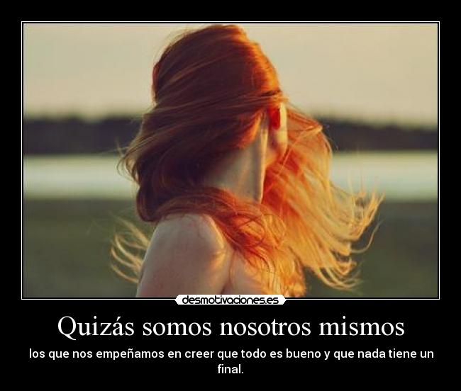 Quizás somos nosotros mismos -