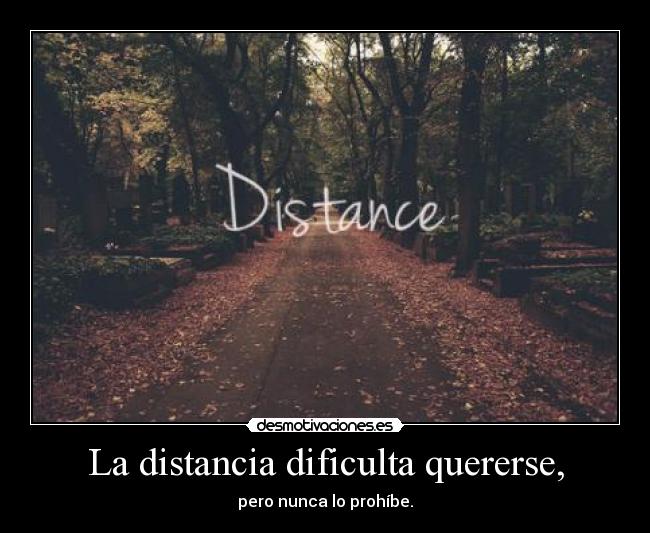 La distancia dificulta quererse, - 