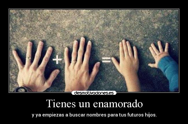 Tienes un enamorado - y ya empiezas a buscar nombres para tus futuros hijos.