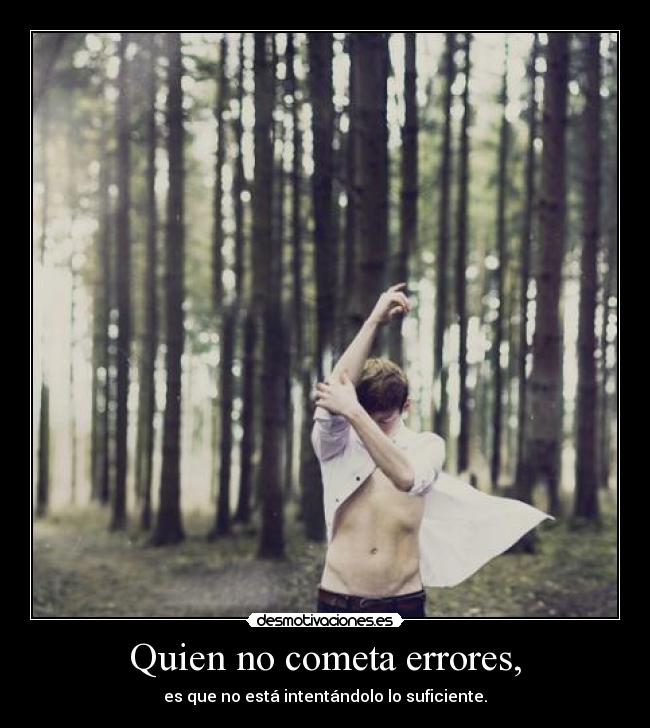 Quien no cometa errores, - es que no está intentándolo lo suficiente.
