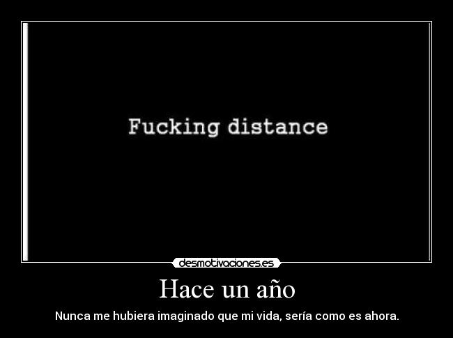 Hace un año - Nunca me hubiera imaginado que mi vida, sería como es ahora.