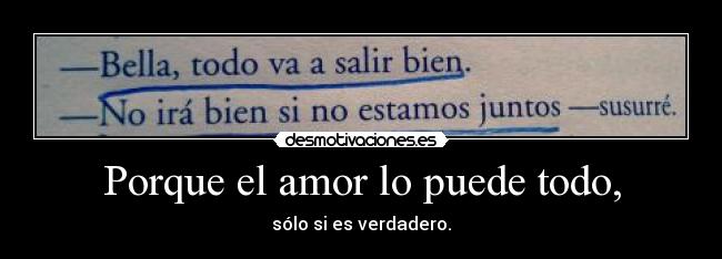 Porque el amor lo puede todo, - sólo si es verdadero.