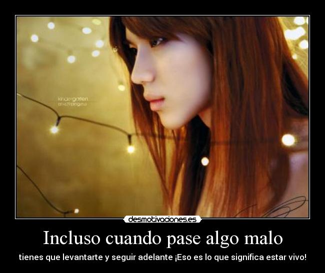 Incluso cuando pase algo malo - tienes que levantarte y seguir adelante ¡Eso es lo que significa estar vivo!