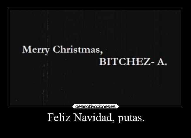 Feliz Navidad, putas. -
