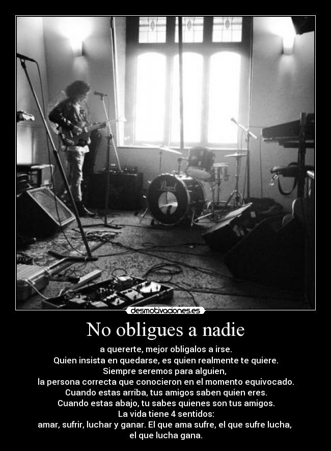 No obligues a nadie - a quererte, mejor obligalos a irse.
Quien insista en quedarse, es quien realmente te quiere.
Siempre seremos para alguien,
la persona correcta que conocieron en el momento equivocado.
Cuando estas arriba, tus amigos saben quien eres.
Cuando estas abajo, tu sabes quienes son tus amigos.
La vida tiene 4 sentidos:
amar, sufrir, luchar y ganar. El que ama sufre, el que sufre lucha,
el que lucha gana.