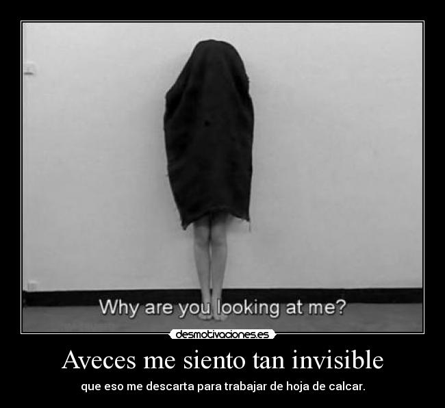 Aveces me siento tan invisible -