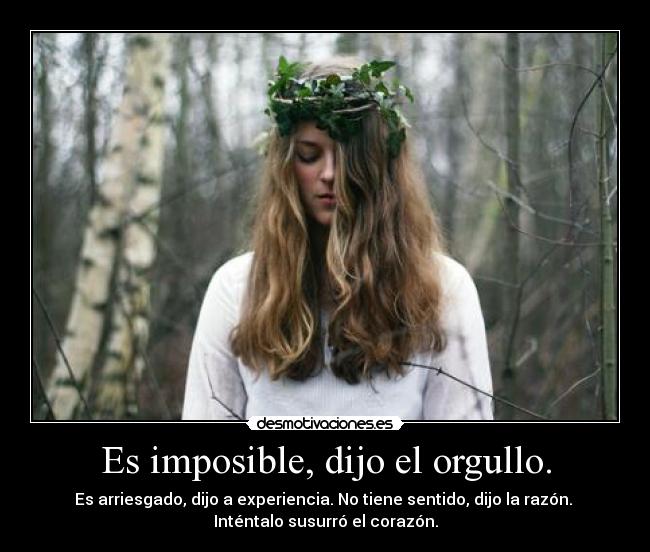 Es imposible, dijo el orgullo. -