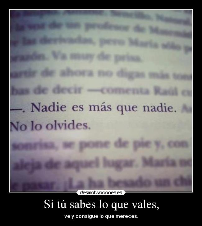 Si tú sabes lo que vales, - ve y consigue lo que mereces.