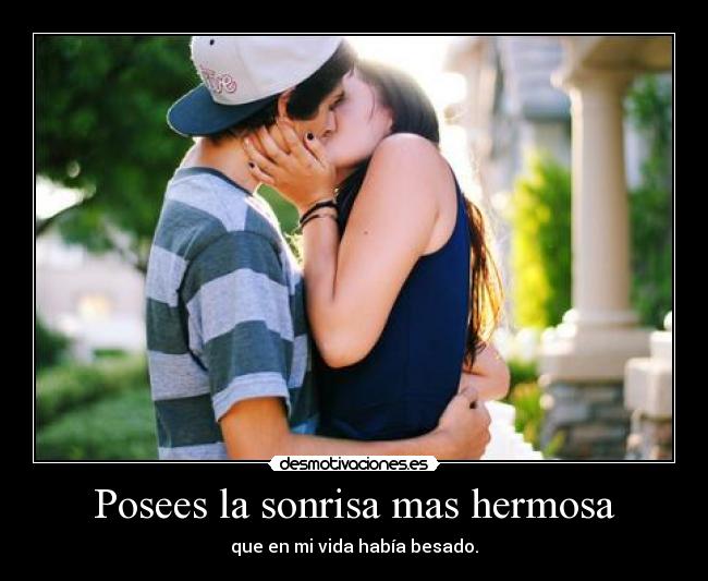 Posees la sonrisa mas hermosa -