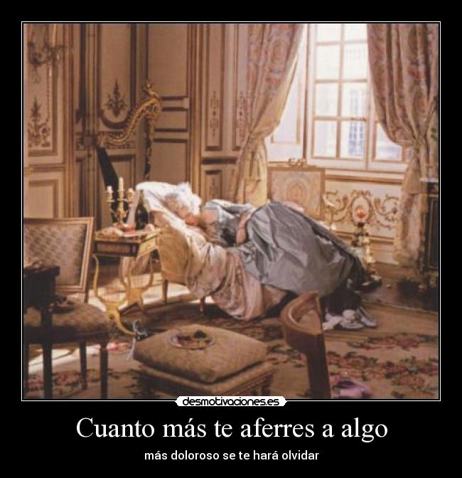 Cuanto más te aferres a algo -
