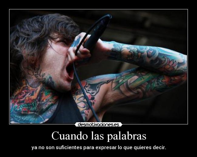 Cuando las palabras - ya no son suficientes para expresar lo que quieres decir.