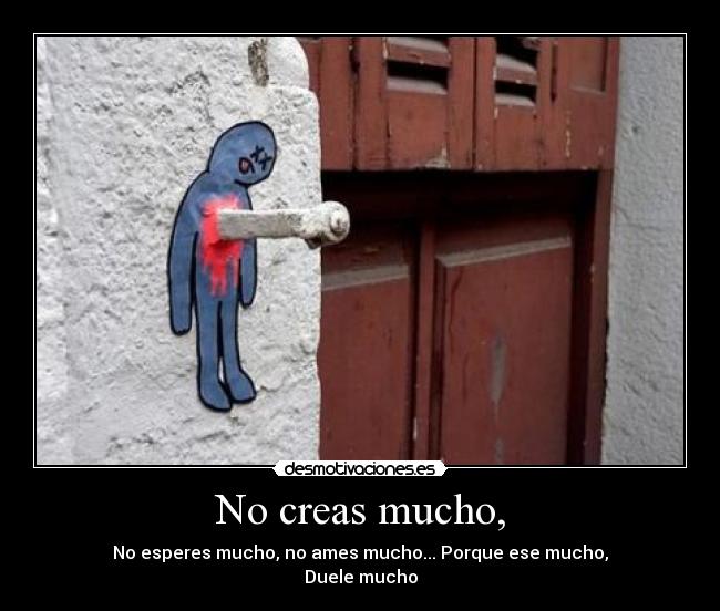 No creas mucho, - 