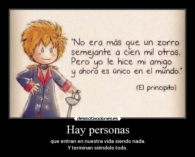 Hay personas - que entran en nuestra vida siendo nada.
Y terminan siéndolo todo.