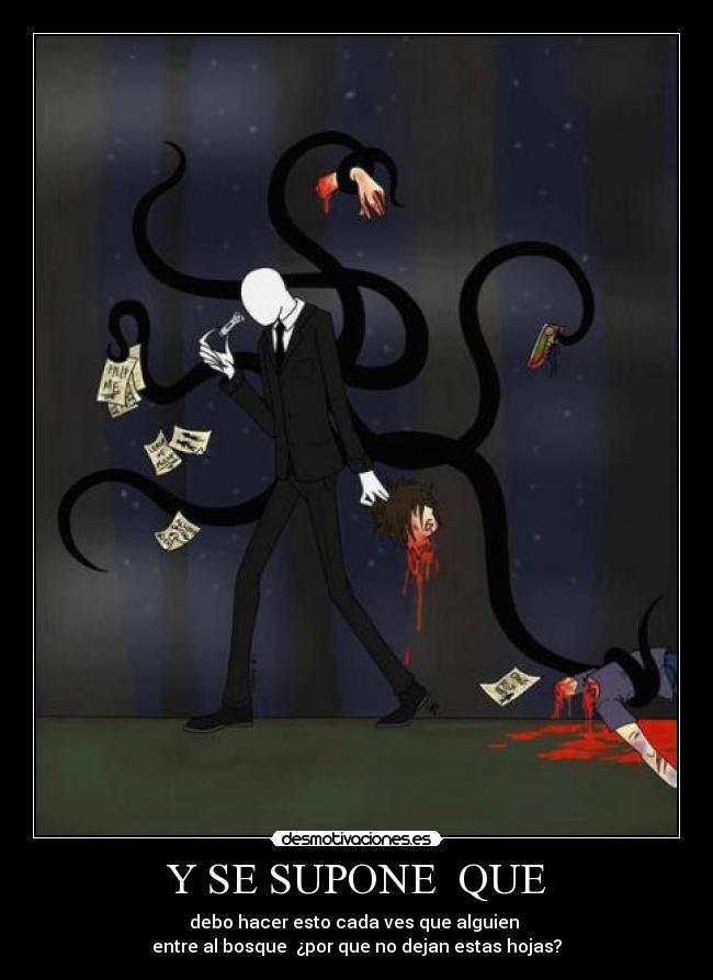 Y SE SUPONE QUE - debo hacer esto cada ves que alguien
entre al bosque ¿por que no dejan estas hojas?