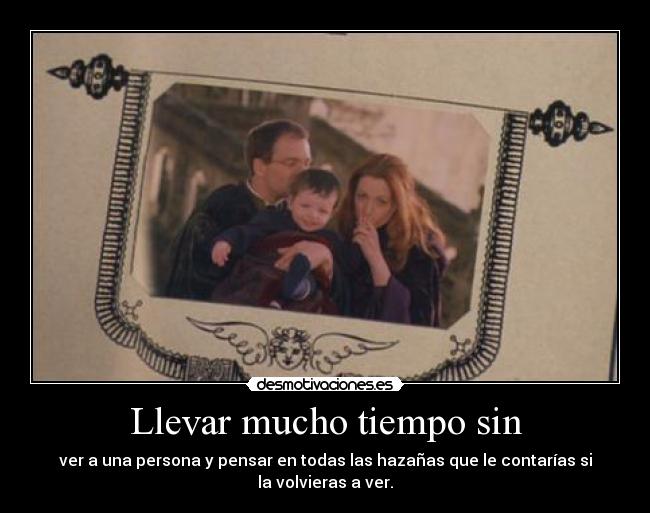 Llevar mucho tiempo sin -