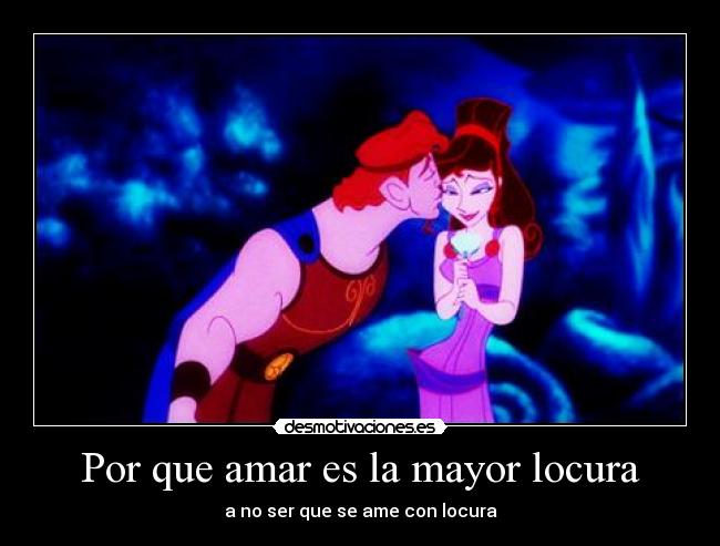 Por que amar es la mayor locura - a no ser que se ame con locura