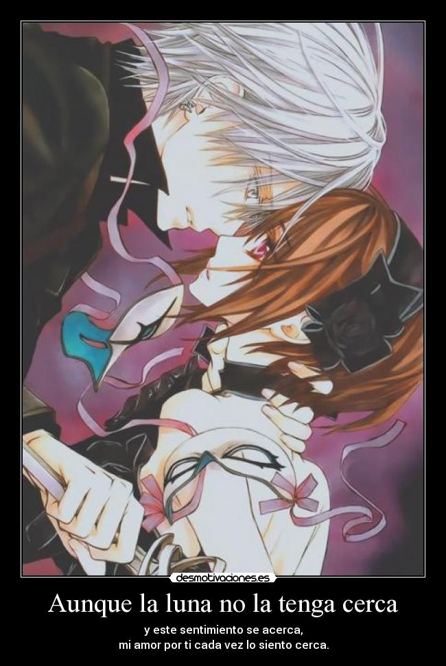 Aunque la luna no la tenga cerca - y este sentimiento se acerca,
mi amor por ti cada vez lo siento cerca.