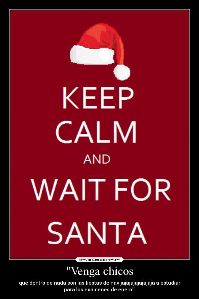 Venga chicos - que dentro de nada son las fiestas de navijajajajajajajaja a estudiar
para los exámenes de enero.