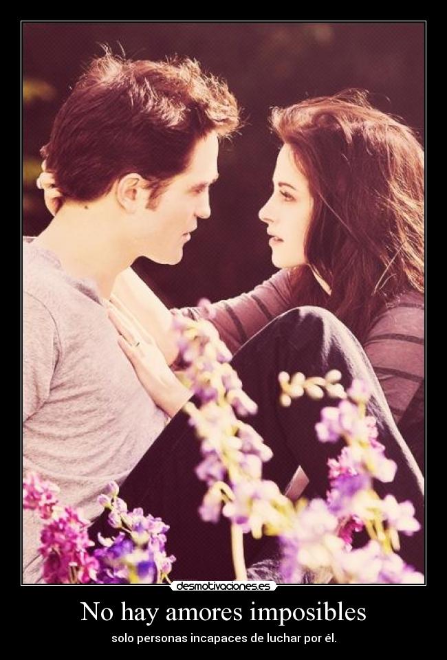 No hay amores imposibles - solo personas incapaces de luchar por él.