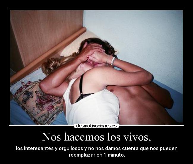 Nos hacemos los vivos, -