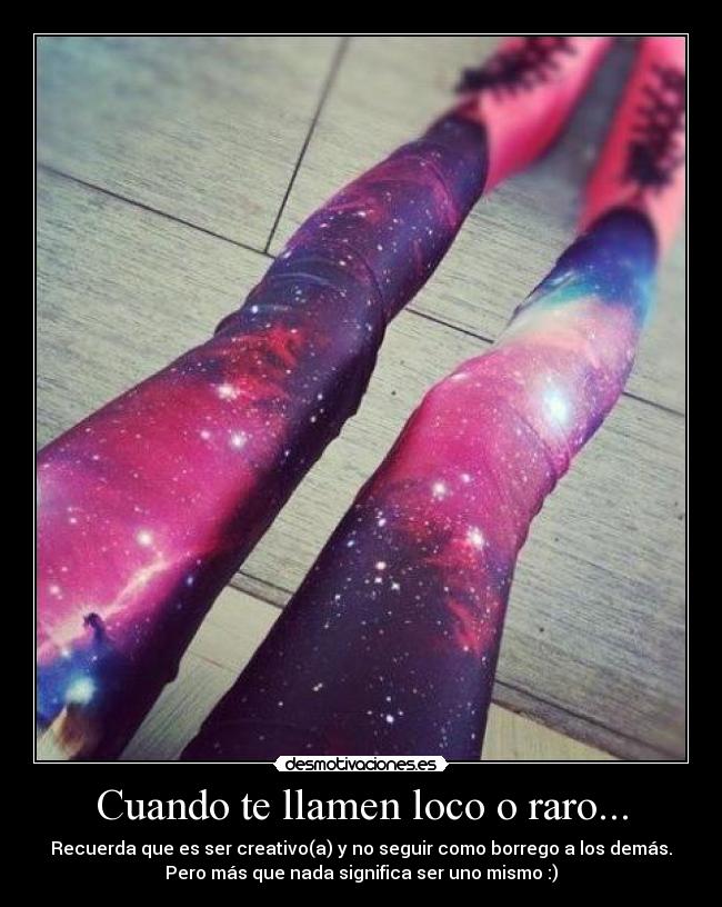 Cuando te llamen loco o raro... -