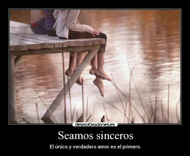 Seamos sinceros - El único y verdadero amor es el primero.