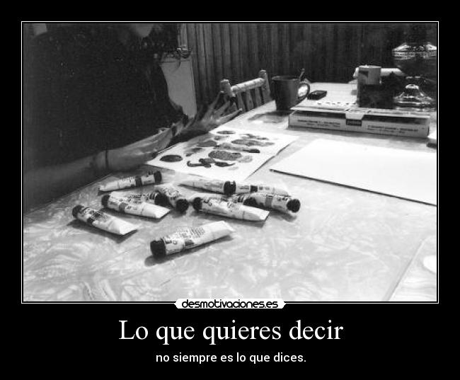 Lo que quieres decir - no siempre es lo que dices.