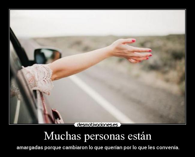 Muchas personas están - amargadas porque cambiaron lo que querían por lo que les convenía.