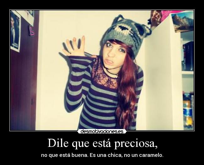 Dile que está preciosa, -