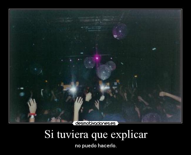 Si tuviera que explicar - no puedo hacerlo.